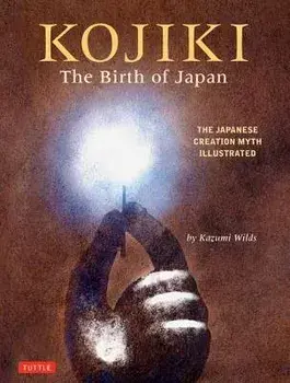 Kojiki: The Birth of Japan. The Japanese Creation Myth Illustrated, Hardback/Kazumi Wilds