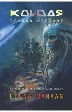 KOLDAS - Beyond Neptune: The true story of a breathtaking journey to the origins of Time and Creation - Elena Danaan