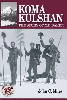 Koma Kulshan: The Story of Mt. Baker, Paperback/John C. Miles