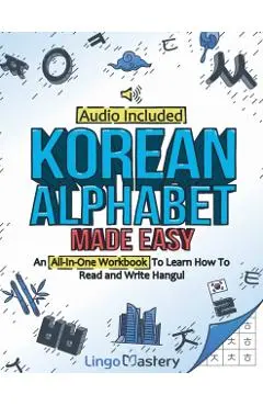 Korean Alphabet Made Easy: An All-In-One Workbook To Learn How To Read and Write Hangul [Audio Included] - Lingo Mastery