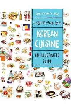 Korean Cuisine: An Illustrated Guide - Luna Kyung