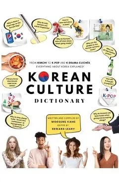 Korean Culture Dictionary: From Kimchi To K-Pop And K-Drama Cliches. Everything About Korea Explained! - Woosung Kang