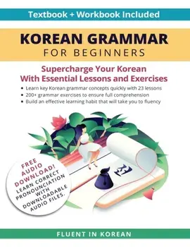Korean Grammar for Beginners Textbook Workbook Included: Supercharge Your Korean With Essential Lessons and Exercises/***