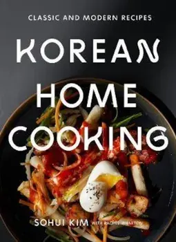 Korean Home Cooking: Classic and Modern Recipes, Hardcover/Sohui Kim