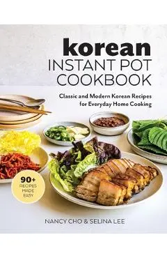 Korean Instant Pot Cookbook: Classic and Modern Korean Recipes for Everyday Home Cooking - Nancy Cho