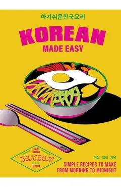 Korean Made Easy: Simple Recipes to Make from Morning to Midnight - Seji Song