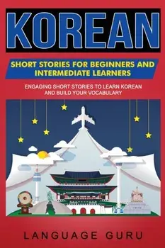 Korean Short Stories for Beginners and Intermediate Learners: Engaging Short Stories to Learn Korean and Build Your Vocabulary, Paperback/Language Guru