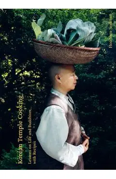 Korean Temple Cooking: Lessons on Life and Buddhism, with Recipes - Hoo Nam Seelmann