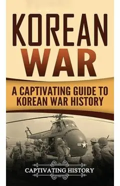 Korean War: A Captivating Guide to Korean War History - Captivating History