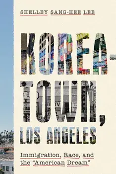 Koreatown, Los Angeles: Immigration, Race, and the American Dream, Paperback/Shelley Sang-Hee Lee