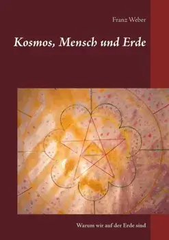 Kosmos, Mensch und Erde. Warum wir auf der Erde sind, Paperback/Franz Weber