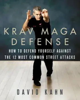 Krav Maga Defense: How to Defend Yourself Against the 12 Most Common Unarmed Street Attacks, Paperback/David Kahn