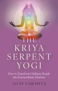 Kriya Serpent Yogi, The. How to Transform Ordinary People into Extraordinary Humans, Paperback/Agni Lakshya