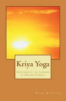 Kriya Yoga: Continuing the Lineage of Enlightenment, Paperback/Ryan Kurczak