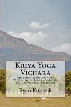 Kriya Yoga Vichara: Integrated Techniques and Philosophy of Ramana Maharshi and Paramahansa Yogananda, Paperback/Ryan Kurczak