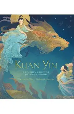 Kuan Yin: The Princess Who Became the Goddess of Compassion - Maya Van Der Meer