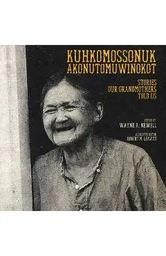 Kuhkomossonuk Akonutomuwinokot: Stories Our Grandmothers Told Us - Wayne A. Newell