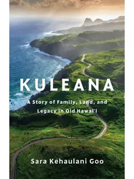 Kuleana. A Story of Family, Land, and Legacy in Old Hawai'i, Hardback/Sara Kehaulani Goo