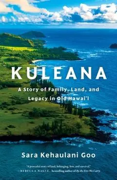 Kuleana: A Story of Family, Land, and Legacy in Old Hawai'i - Sara Kehaulani Goo