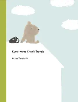 Kuma-Kuma Chan's Travels, Hardcover/Kazue Takahashi