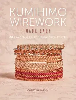 Kumihimo Wirework Made Easy: 20 Braided Jewelry Designs Step-By-Step, Paperback/Christina Larsen