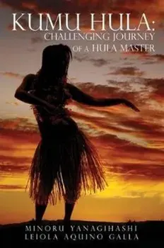 Kumu Hula: Challenging Journey of a Hula Master, Paperback/Minoru Yanagihashi