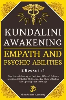 Kundalini Awakening, Empath and Psychic Abilities - 2 Books in 1: Your Sacred Journey to Heal Your Life and Enhance Intuition. 22 Guided Meditations f/***
