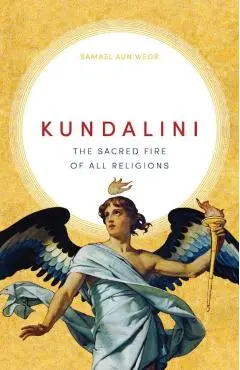 Kundalini: The Sacred Fire of All Religions - Samael Aun Weor