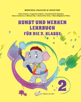 Kunst und werken lehrbuch. Fur die 2. Klasse/Adina Grigore, Augustina Anghel, Claudia-Daniela Negritoiu, Elena Dumitrescu, Mihaela Nitu, Elena-Otilia Tiroiu, Maria-Magdalena Pletea