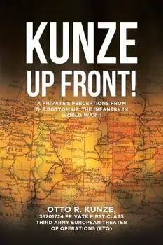 Kunze Up Front!": A Private's Perceptions from the Bottom Up: The Infantry in World War II, Paperback/38701724 Private First Class T R. Kunze