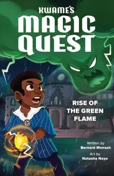 Kwame's Magic Quest: Rise of the Green Flame, Paperback/Bernard Mensah