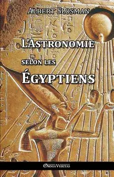 L'Astronomie selon les Égyptiens, Paperback/Albert Slosman