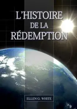 L'Histoire de la Redemption: (La Grande Controverse condensé dans un livre, le ministère de la guérison, le conflit du péché expliqué en détail), Paperback/Ellen G. White