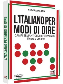 L'italiano per modi di dire. Campi semantici di riferimento: il corpo umano/Aurora Martin