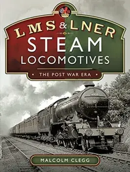 L M S & L N E R Steam Locomotives: The Post War Era, Hardback/Malcolm Clegg