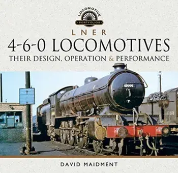 L N E R 4-6-0 Locomotives. Their Design, Operation and Performance, Hardback/David Maidment