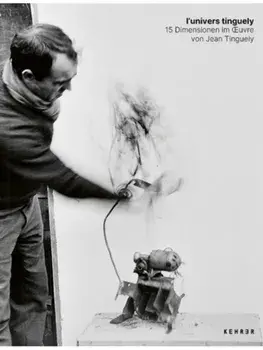 l'univers tinguely. 15 Dimensionen im oeuvre von Jean Tinguely, Hardback/Jean Tingley