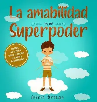 La amabilidad es mi Superpoder: un libro para niños sobre la empatía, el cariño y la solidaridad (Spanish Edition), Hardcover/Alicia Ortego