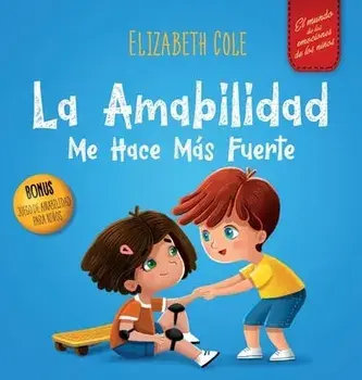 La amabilidad me hace más fuerte: Libro infantil ilustrado sobre la magia de la amabilidad, la empatía y el respeto (El mundo de las emociones de los, Hardcover/Elizabeth Cole