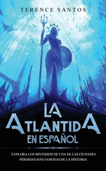 La Atlantida en Español: Explora los Misterios de una de las Ciudades Pérdidas más Famosas de la Historia, Paperback/Terence Santos
