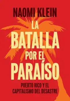 La Batalla Por El Paraiso: Puerto Rico y El Capitalismo del Desastre, Paperback/Naomi Klein