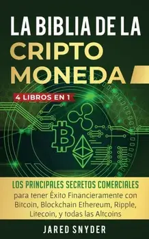 La Biblia Dela Criptomoneda: 4 Libros en 1: Los Principales Secretos Comerciales para tener Exito Financieramente con Bitcoin, Blockchain Ethereum,/Jared Snyder