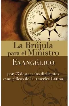 La Brújula Para El Ministro Evangélico: Por 23 Destacados Dirigentes Evangélicos de la América Latina - Zondervan