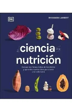 La Ciencia de la Nutricion: Conoce Los Falsos Mitos de Las Dietas Y Aprende a Comer Bien Para Tener Una Vida - Rhiannon Lambert