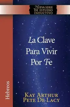 La Clave Para Vivir Por Fe / The Key to Living by Faith, Paperback/Kay Arthur