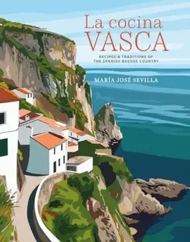 La Cocina Vasca. Recipes and Traditions of the Spanish Basque Country, Hardback/Maria Jose Sevilla