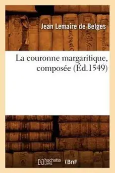 La Couronne Margaritique, Composee (Ed.1549), Paperback/Jean Lemaire De Belges