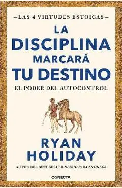 La Disciplina Marcará Tu Destino / Discipline Is Destiny: The Power of Self-Cont Rol - Ryan Holiday