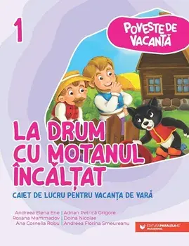 La drum cu Motanul Incaltat. Seria Poveste de vacanta. Caiet de lucru pentru vacanta de vara. Clasa I/Andreea Elena Ene, Adrian Petrica Grigore, Roxana Mammadov, Doina Nicolae, Ana Cornelia Robu, Andreea Florina Smeureanu