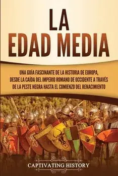 La Edad Media: Una guía fascinante de la historia de Europa, desde la caída del Imperio Romano de Occidente a través de la Peste Negr/Captivating History